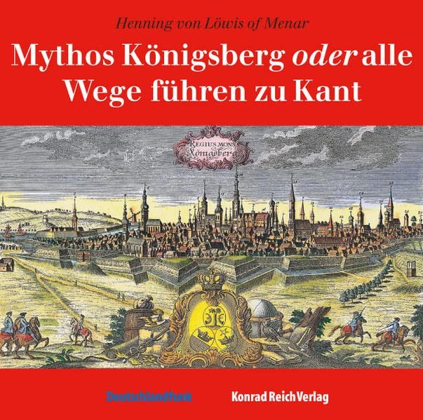 Henning Von Löwis Of Menar - Mythos Königsberg Oder Alle Wege Führen Zu Kant