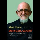 Abbé Pierre - Mein Gott, Warum?: Fragen Eines Streitbaren Gottesmannes