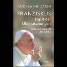 Andrea Riccardi - Franziskus - Papst Der Überraschungen: Krise Und Zukunft Der Kirche