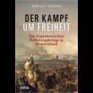 Arnulf Krause - Der Kampf Um Freiheit: Die Napoleonischen Befreiungskriege In Deutschland
