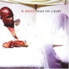 R. Kelly - Half On A Baby