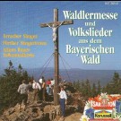 Arracher Sänger, Fürther Sängerinnen,   Alfons Bauer Volksmusiktrio - Waldlermesse Und Volkslieder Aus Dem Bayerischen Wald