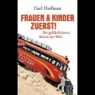 Carl Hoffman - Frauen & Kinder Zuerst!: Die Gefährlichsten Reisen Der Welt