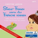 Christine Janson - Single-Frauen Dürfen Viele Frösche Küssen: Liebe, Frust Und Sinnlichkeit In Den Solo-Phasen Des Lebens