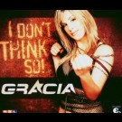 Gracia - I Don't Think So!