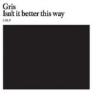 Gris - Isn't It Better This Way