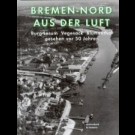 Nils Aschenbeck, Claus Bellmer, Christof Steuer - Bremen-Nord Aus Der Luft / Burg-Lesum, Vegesack, Blumenthal Gesehen Vor 50 Jahren