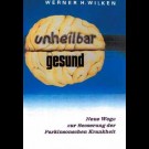 Werner H. Wilken - Unheilbar Gesund: Neue Wege Zur Besserung Der Parkinsonschen Krankheit